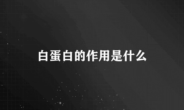 白蛋白的作用是什么