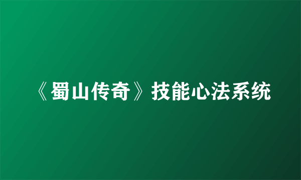 《蜀山传奇》技能心法系统