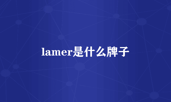 lamer是什么牌子
