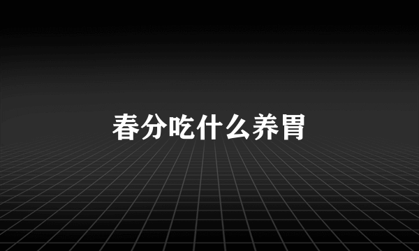 春分吃什么养胃