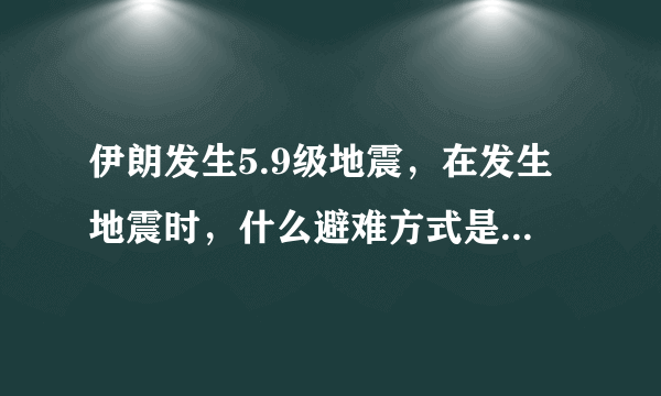 伊朗发生5.9级地震，在发生地震时，什么避难方式是最安全的？