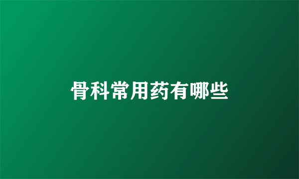 骨科常用药有哪些