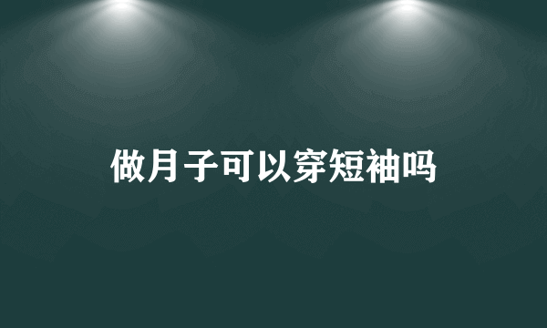 做月子可以穿短袖吗