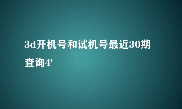 3d开机号和试机号最近30期查询4'