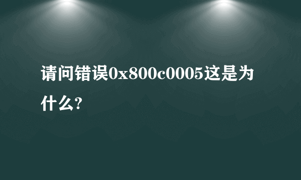 请问错误0x800c0005这是为什么?